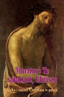 Morituri Te salutant, Christe. Męka i śmierć Chrystusa w poezji